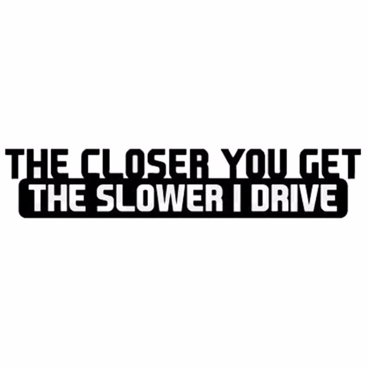 10 PCS The Closer You Get The Slower I Drive Car Sticker Car Styling Decals Motocycle Stickers, Size: 20x4cm - Decorative Sticker by PMC TechLife | Online Shopping South Africa | PMC TechLife | Buy Now Pay Later Mobicred